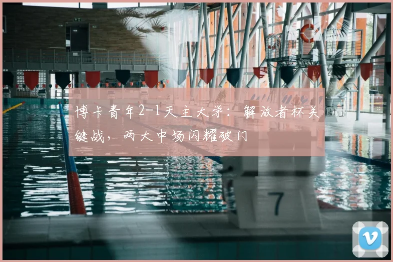 博卡青年2-1天主大学：解放者杯关键战，两大中场闪耀破门